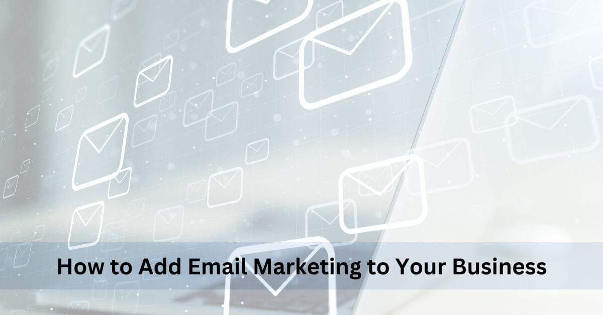 How to Add Email Marketing to Your Business