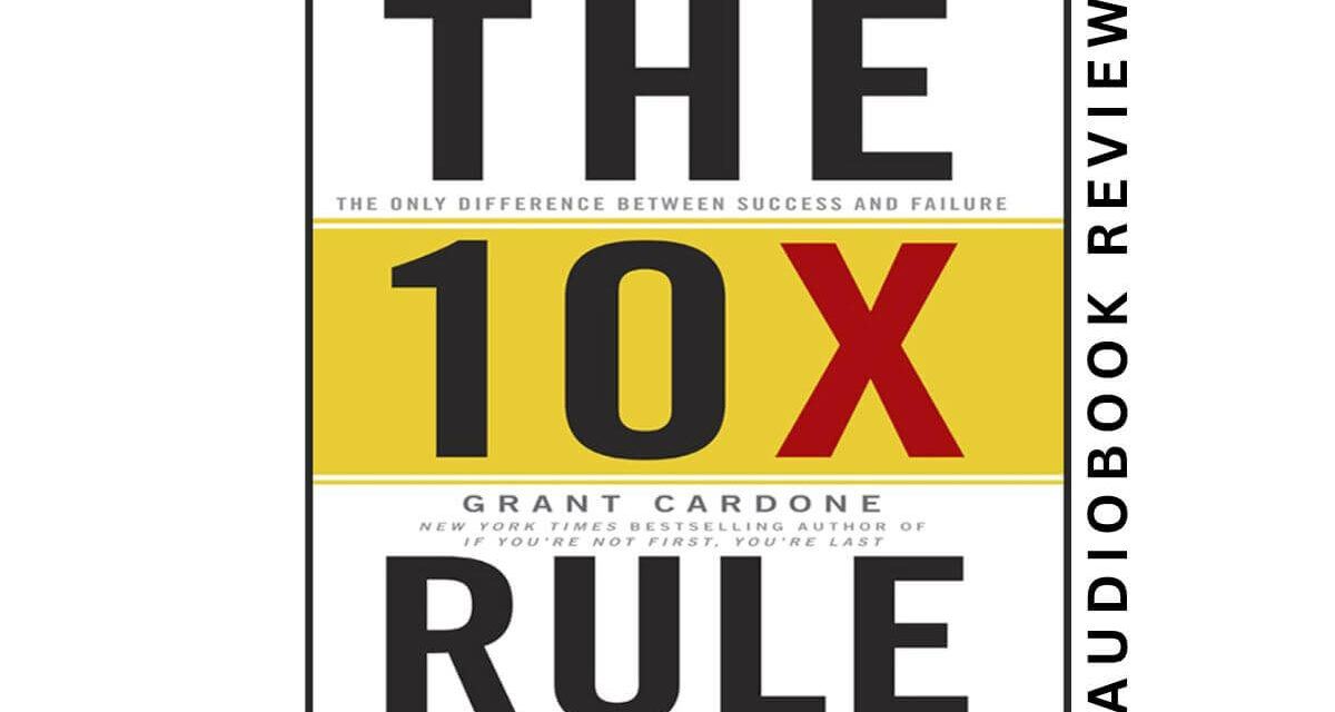 The 10x Rule By Grant Cardone – Audiobook Review