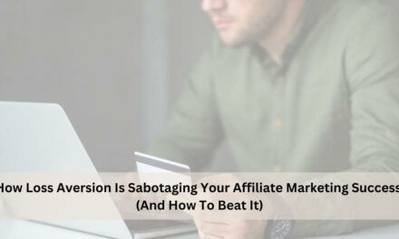 How Loss Aversion Is Sabotaging Your Affiliate Marketing Success (And How To Beat It)