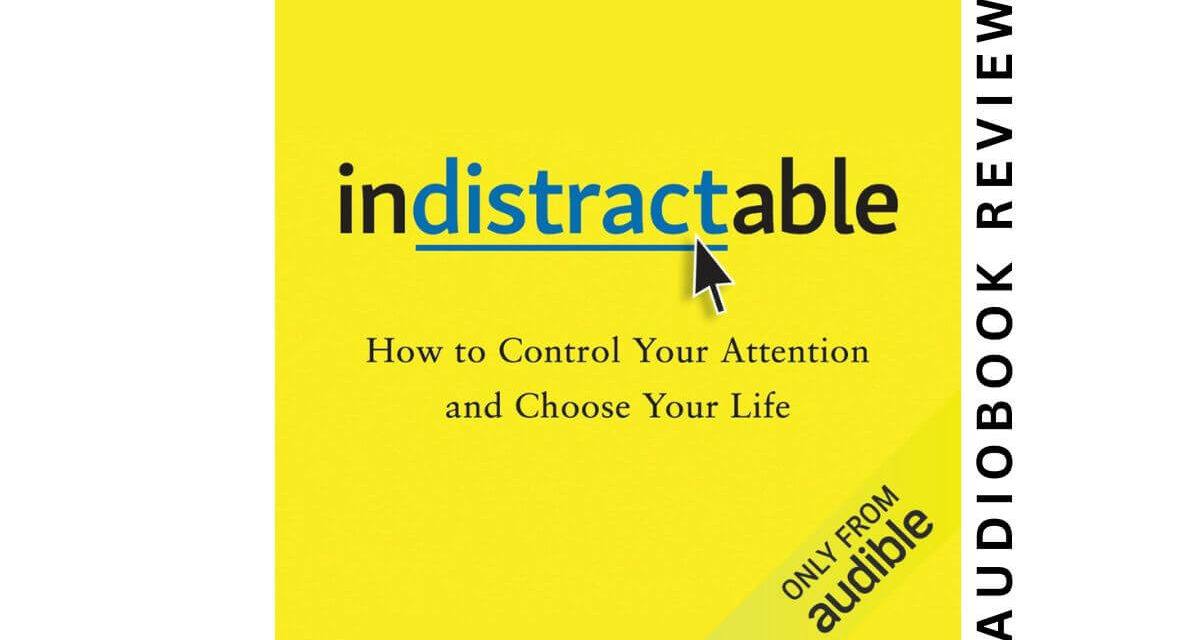 Indistractable by Nir Eyal – Audiobook Review