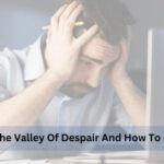 Stuck In The Valley Of Despair And How To Climb Out