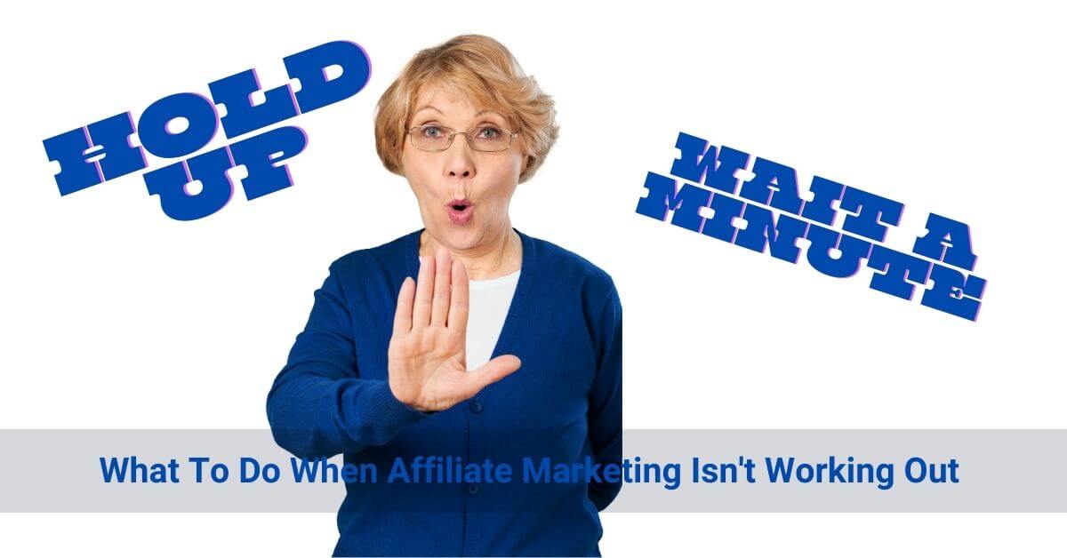 What To Do When Affiliate Marketing Isn’t Working Out