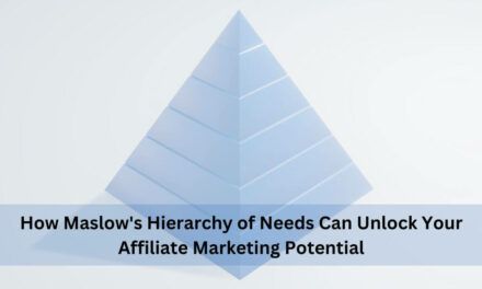 How Maslow’s Hierarchy Of Needs Can Unlock Your Affiliate Marketing Potential