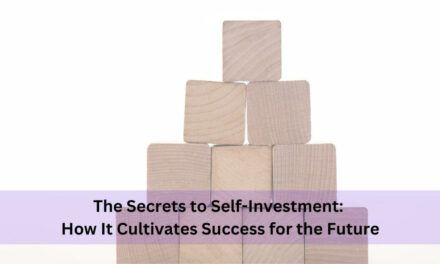 The Secrets To Self-Investment: How It Cultivates Success For The Future