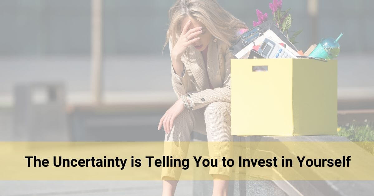 The Uncertainty is Telling You to Invest in Yourself